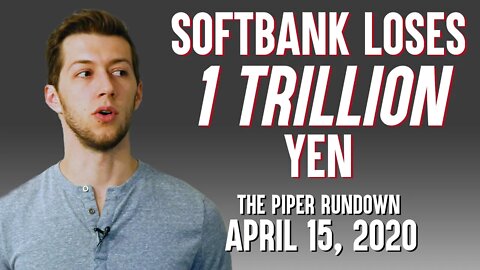 SoftBank Loses Billions | April 15, 2020 Piper Rundown