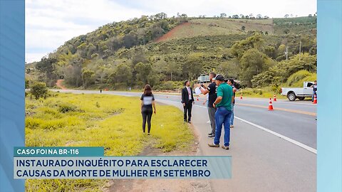 Caso foi na BR-116: Instaurado Inquérito para Esclarecer Causas da Morte de Mulher em Setembro.