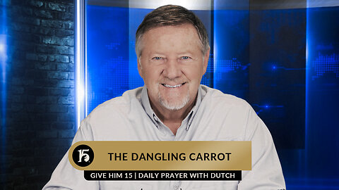 The Dangling Carrot | Give Him 15: Daily Prayer with Dutch | March 20, 2023