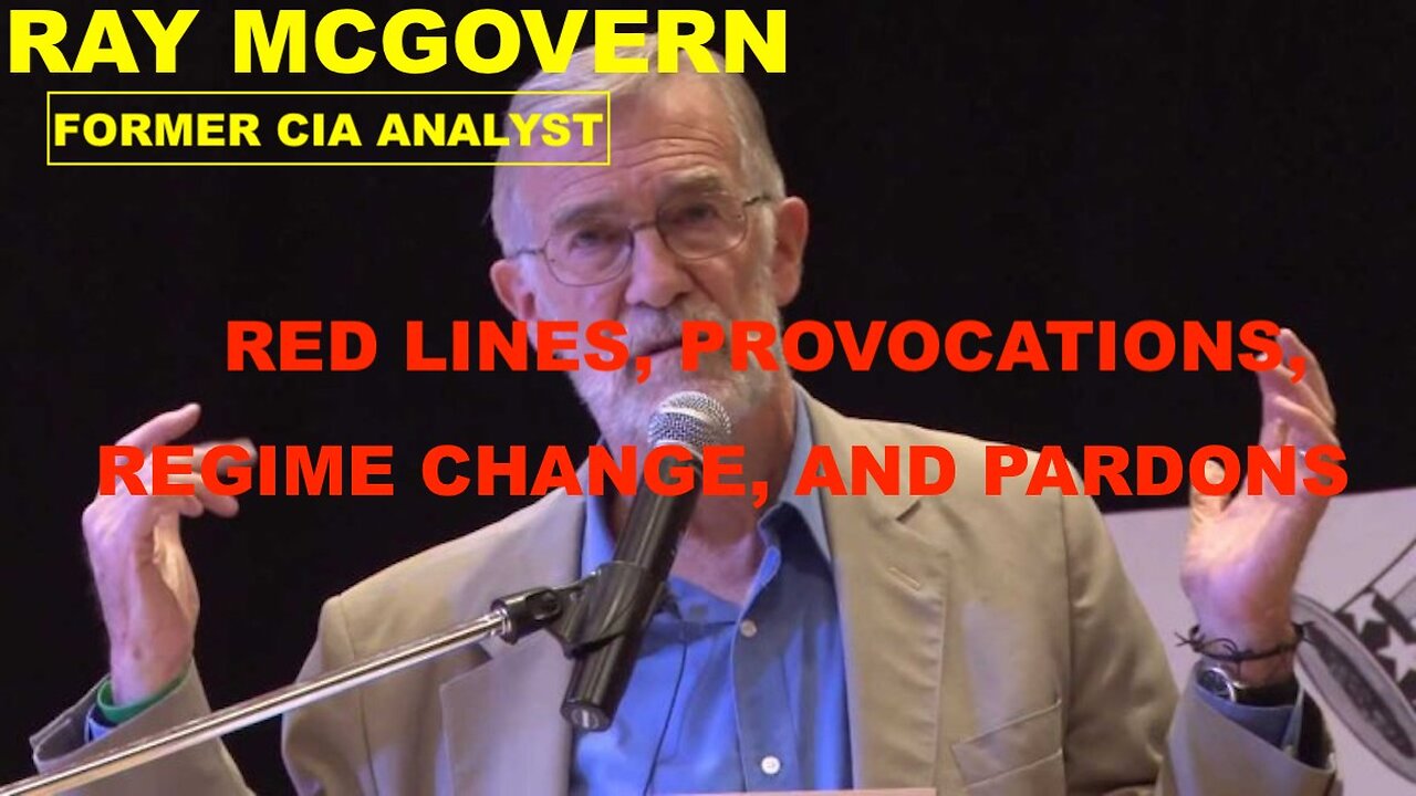 RAY MCGOVERN FORMER CIA ANALYST - RED LINES, REGIME CHANGE, PROVOCATIONS, AND PARDONS