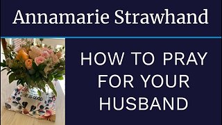 Annamarie Strawhand: How To Pray For Your Husband and Marriage