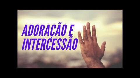 ADORAÇÃO E INTERCESSÃO.