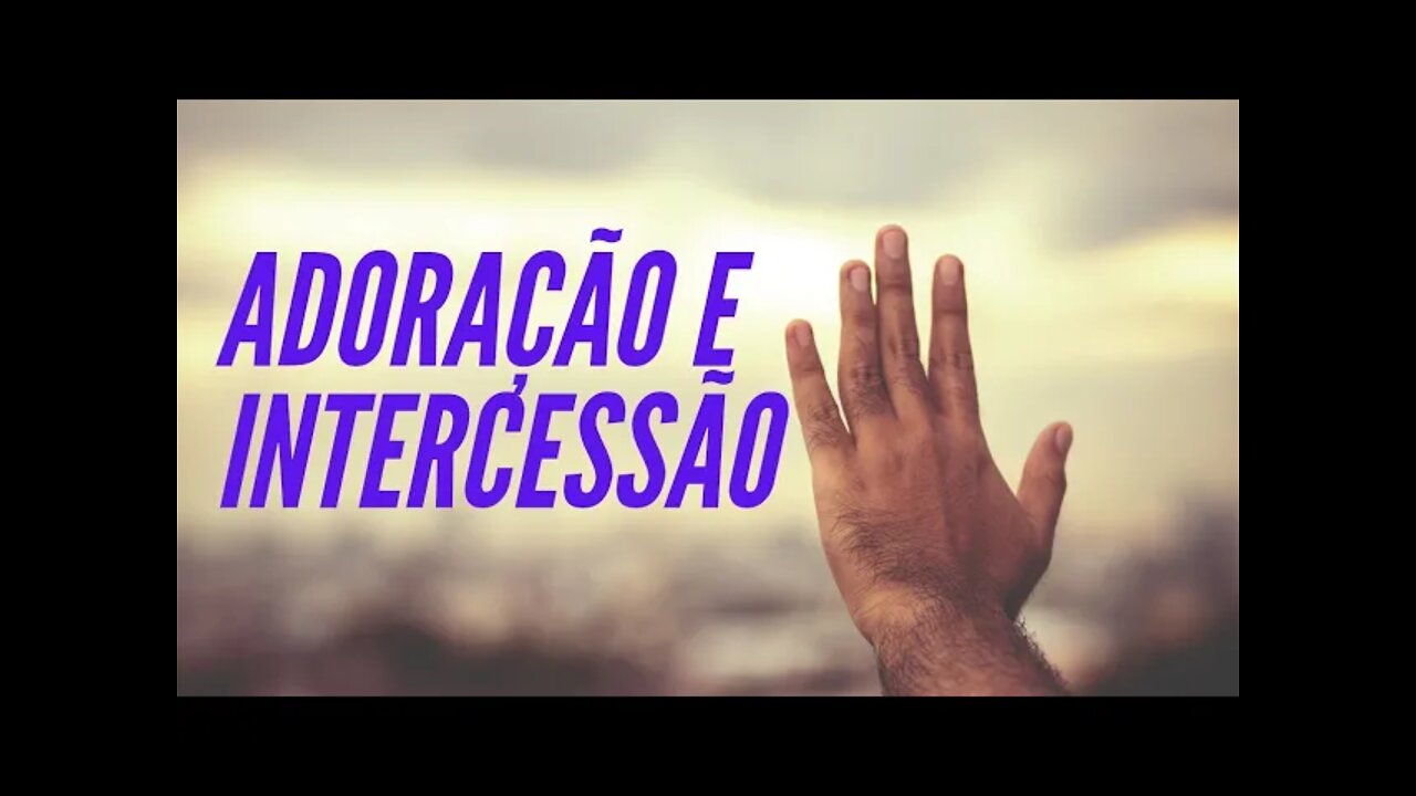 ADORAÇÃO E INTERCESSÃO.