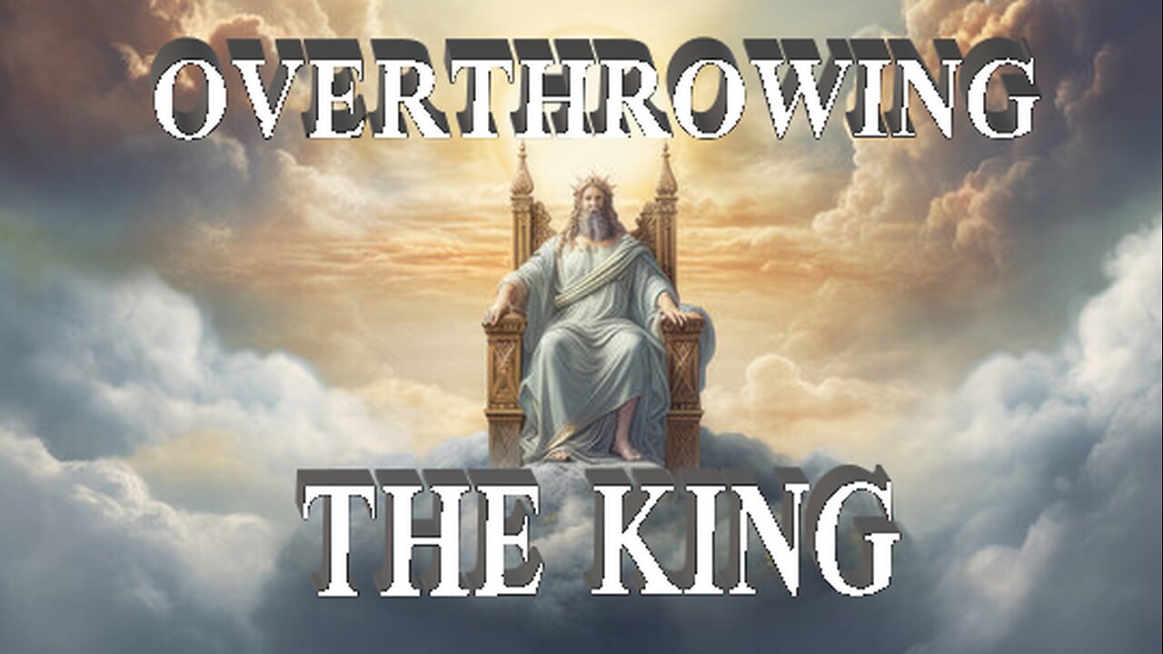 OVERTHROWING THE KING
