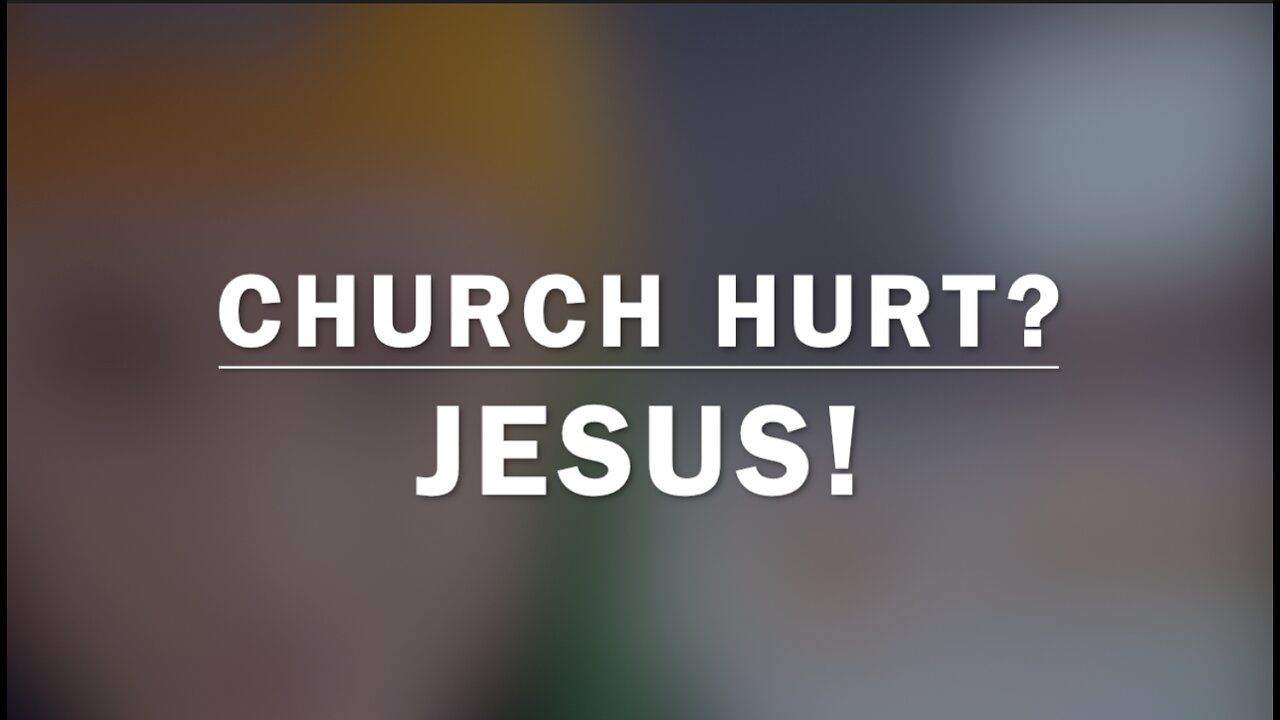 CHURCH HURT? JESUS!