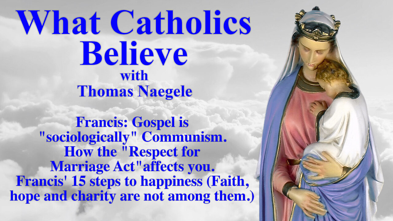 Francis: Gospel is "sociologically" Communism. How the "Respect for Marriage Act" affects you. Francis' 15 steps to happiness (Faith, hope and charity are not among them.)