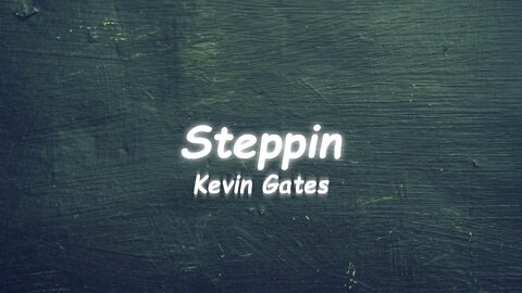 Kevin Gates - Steppin (Lyrics)