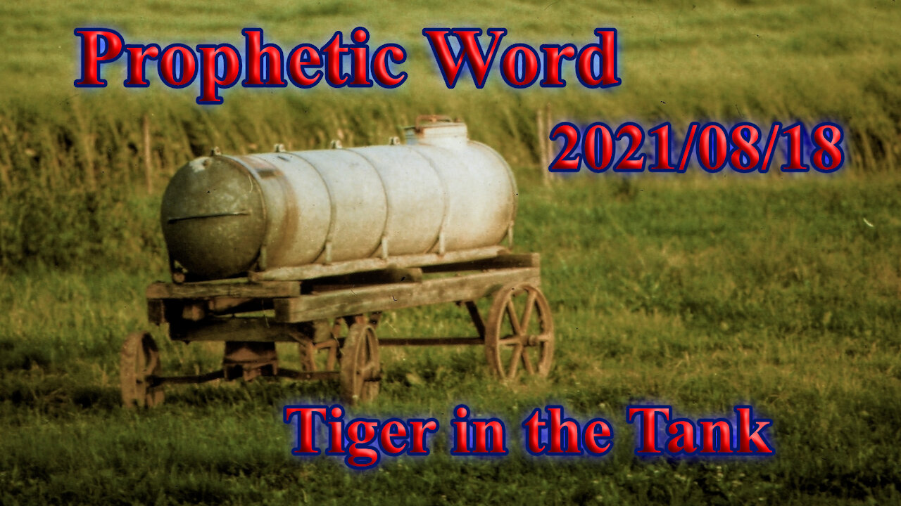 Prophetic Word, of 2021-08-07 - The Tiger in the Tank