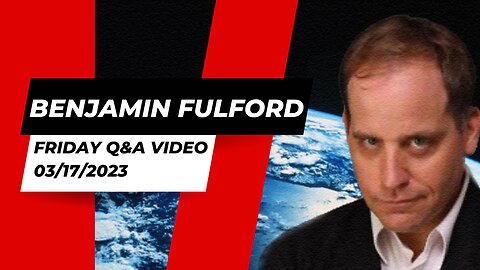 Benjamin Fulford Friday Q&A Video 03/17/2023