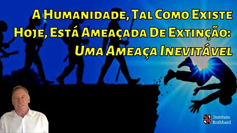 A Humanidade Tal Como Existe Hoje Está Ameaçada De Extinção - Gary Barnett