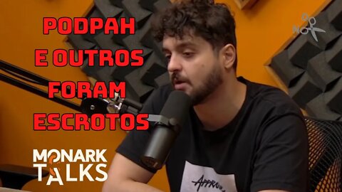 MONARK TALKS | PODPAH E OUTRAS PESSOAS FORAM MUITO ESCR0TAS!