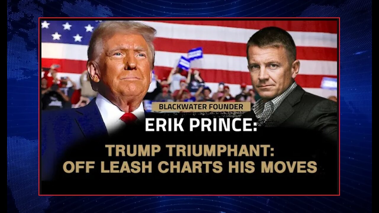 Erik Prince Tackles Trump's Opportunities as America's 47th President