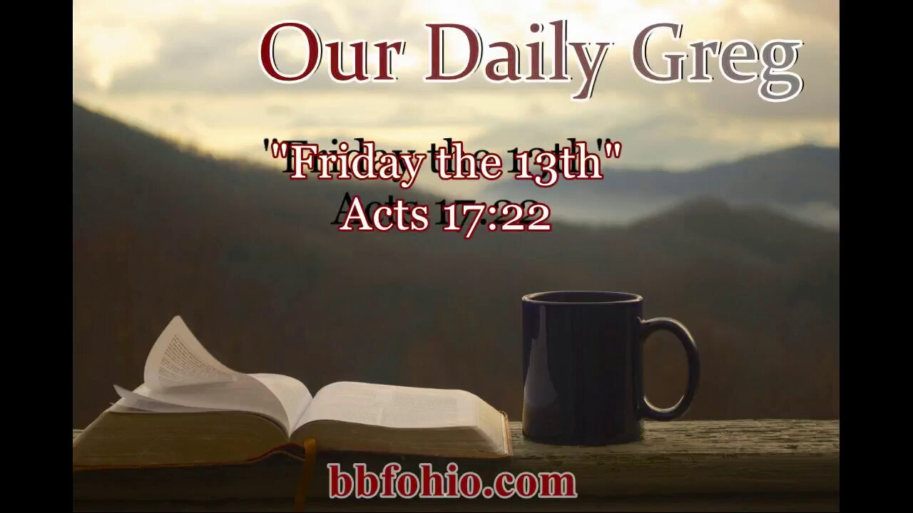 009 "Friday The 13th" (Acts 17:22) Our Daily Greg