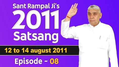 Sant Rampal Ji's 2011 Satsangs | 12 to 14 August 2011 HD | Episode - 08 | SATLOK ASHRAM