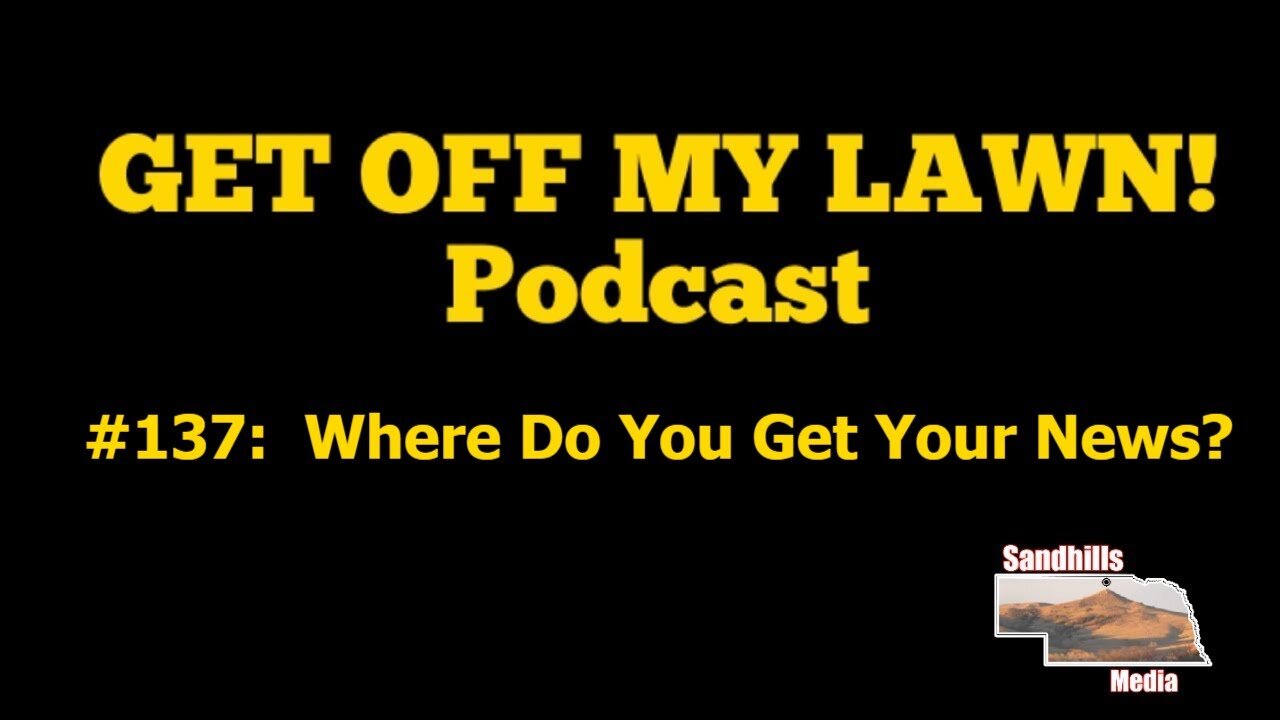 GET OFF MY LAWN! Podcast #137: Where Do You Get Your News?