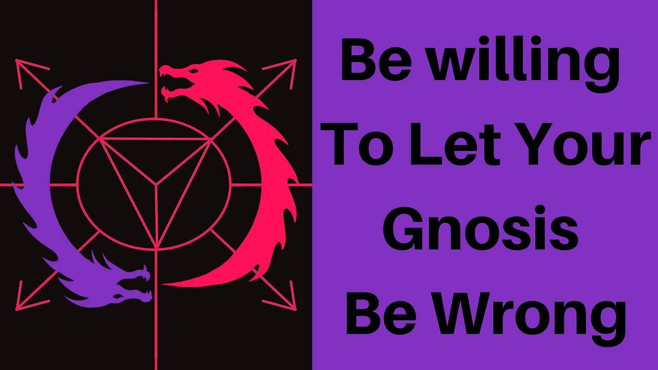 Be Willing To Let Your Gnosis Be Wrong