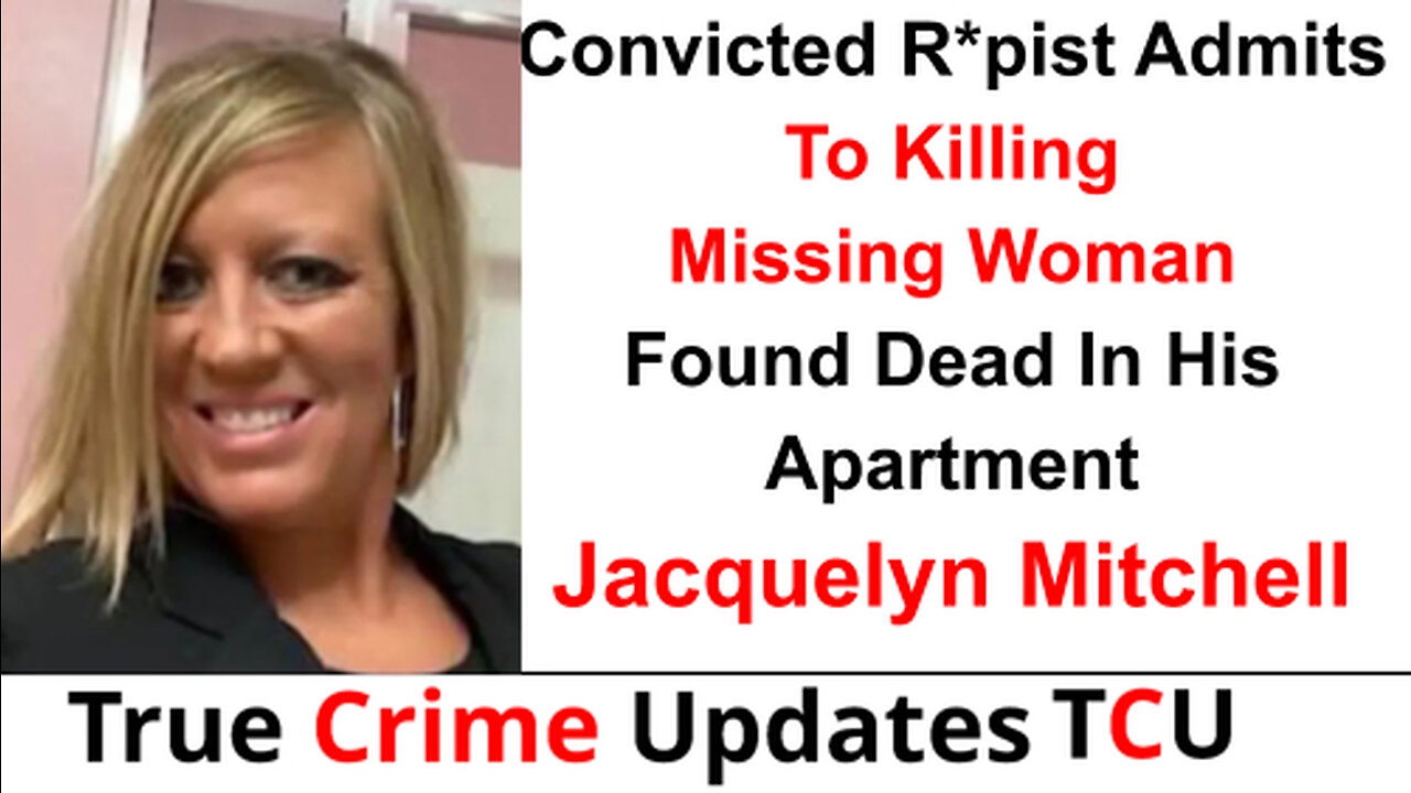 Convicted R*pist Admits to Killing Missing Woman Found Dead In His Apartment - Jacquelyn Mitchell