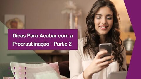 Dicas Para Acabar com a Procrastinação - Parte 2