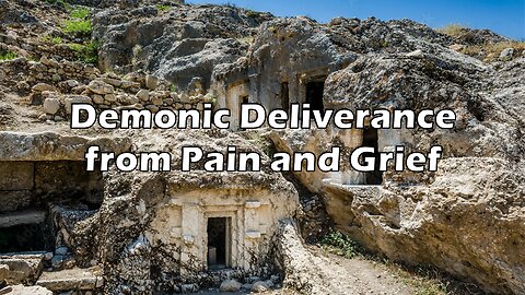 Demonic Deliverance from Pain and Grief