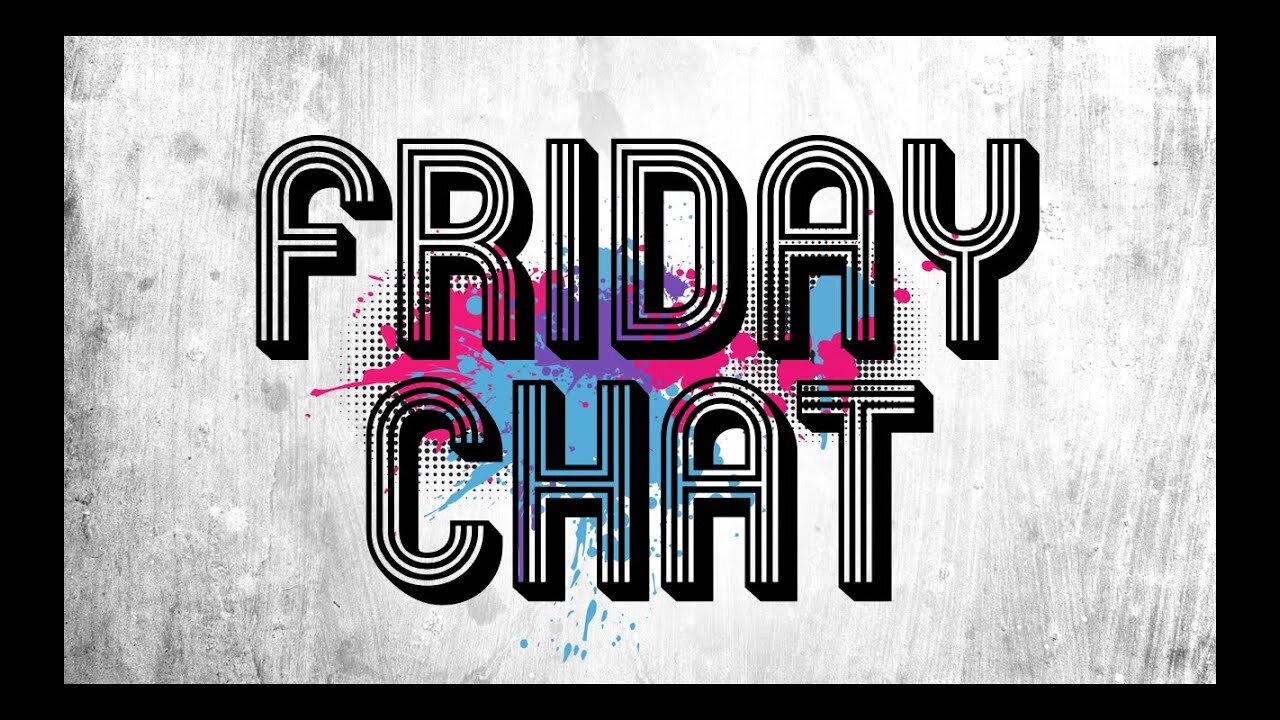 Friday Chat - Have A Great Weekend!