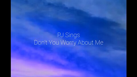 PJ Sings Don’t You Worry About Me