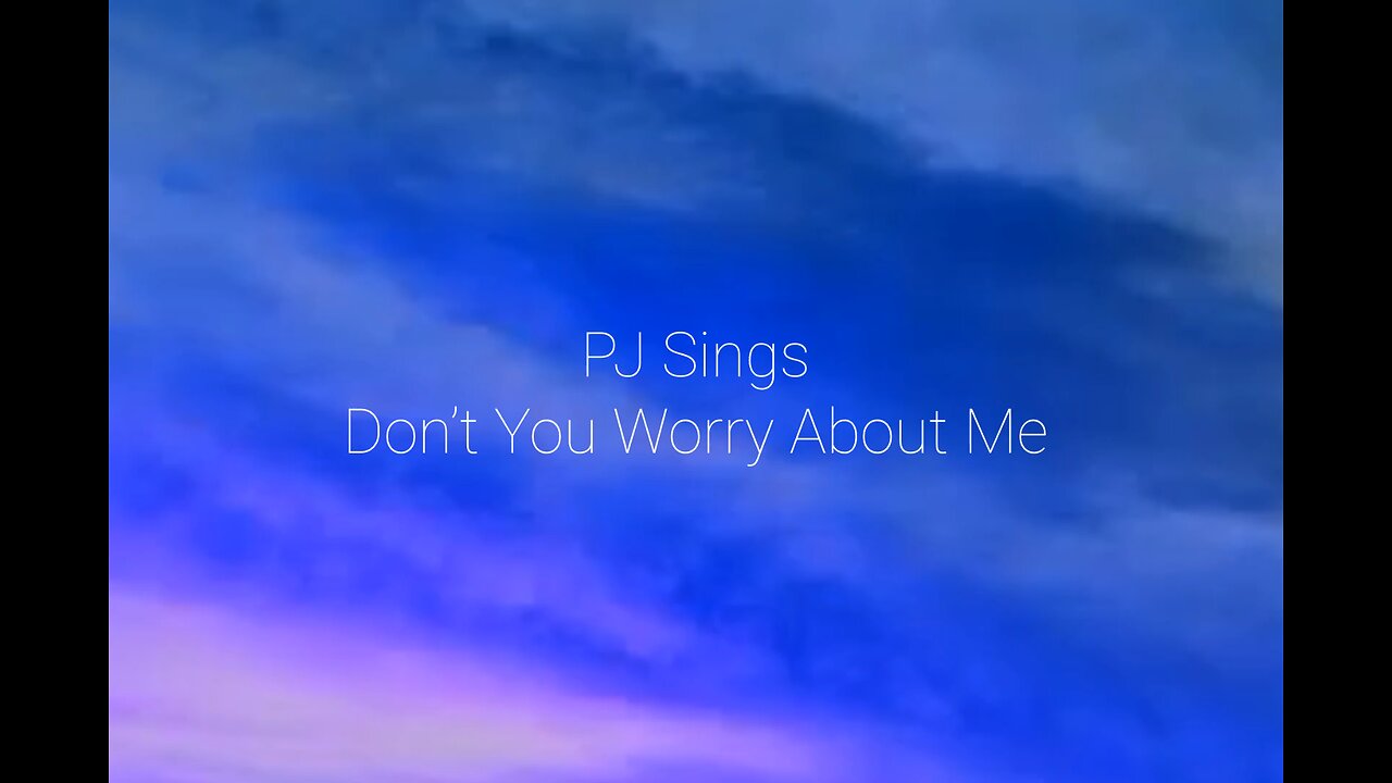 PJ Sings Don’t You Worry About Me