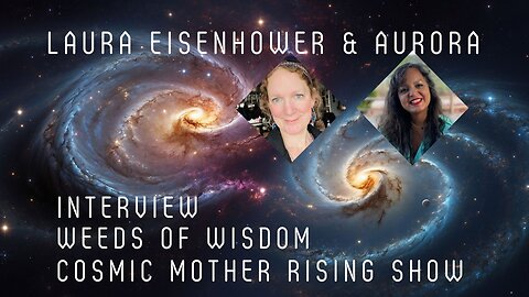 Laura Eisenhower & AuroRa | Interview - Weeds of Wisdom | Cosmic Mother Rising Show Ep 18