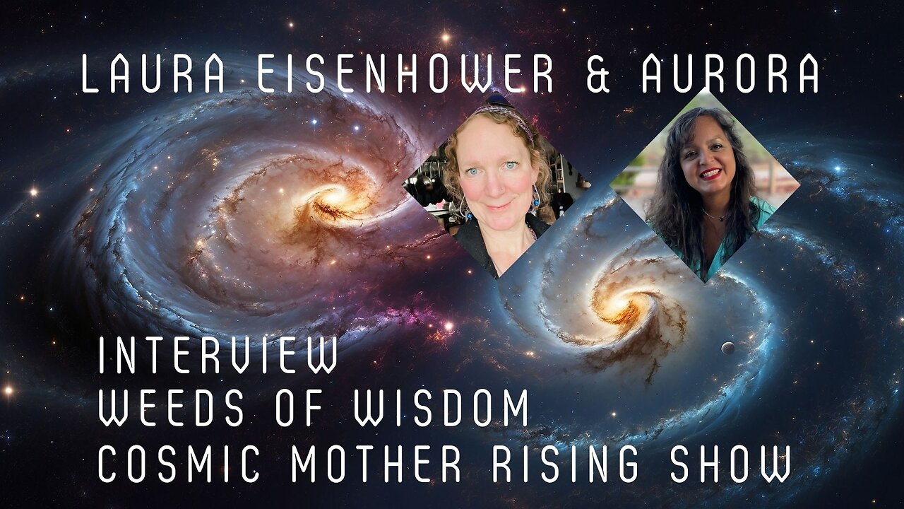 Laura Eisenhower & AuroRa | Interview - Weeds of Wisdom | Cosmic Mother Rising Show Ep 18