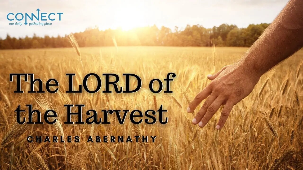 "The LORD of the Harvest" - Charles Abernathy - CONNECT - 6/17/2022