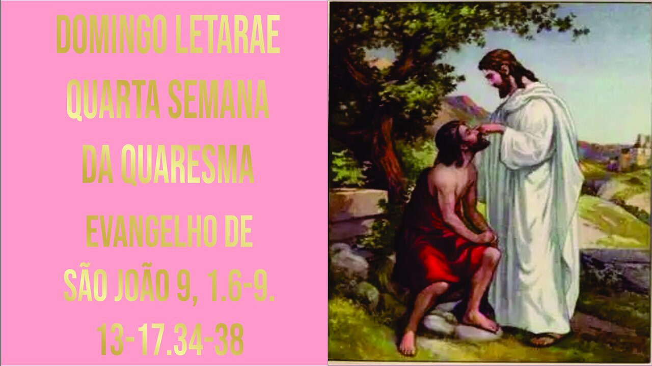 Evangelho do Domingo Letarae, Quarta Semana da Quaresma Jo 9, 1.6-9.13-17.34-38