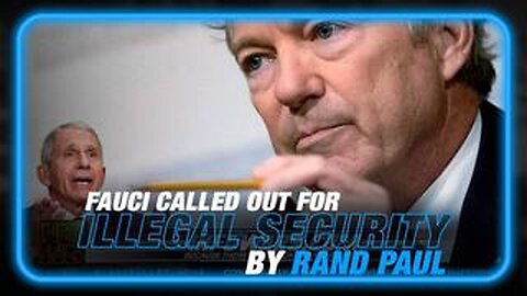 Fall of Fauci: Rand Paul Calls Out Illegal Use of Federal Security Detail, Lying to Congress
