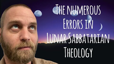 The Numerous Errors In Lunar Sabbatarian Theology