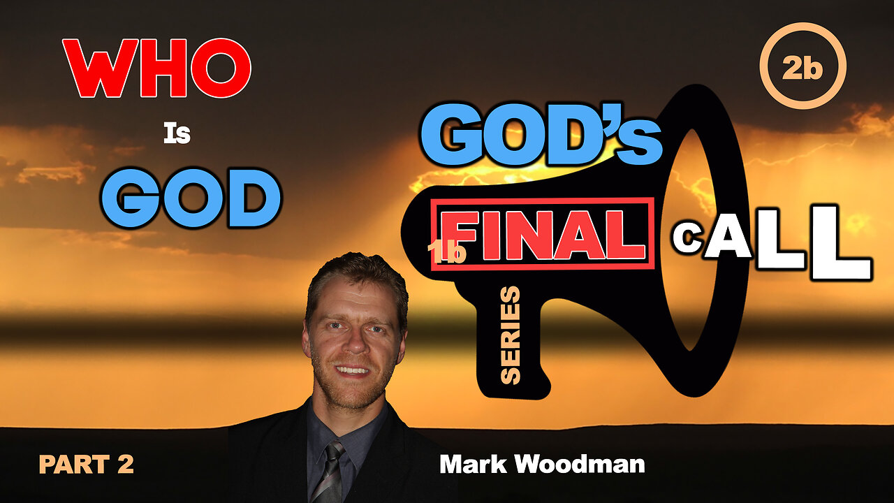 Mark Woodman - God's Final Call Part 2b - Who Is God? [2]