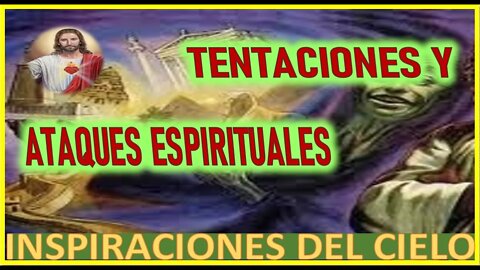 TENTACIONES Y ATAQUES ESPIRITUALES - MENSAJE DE JESUCRISTO A INSPIRACIONES DEL CIELO 14 ABRIL 2022