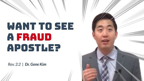 #11 Want To See a FRAUD APOSTLE (Rev. 22) Dr. Gene Kim