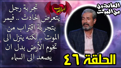 46-رجل يتعرض لحادث فيمر بتجربة اقتراب من الموت لكنه ينزل الى تخوم الأرض بدل ان يصعد الى السماء