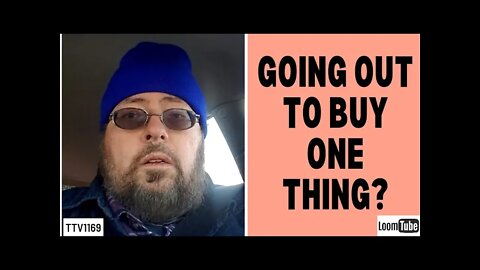 GOING OUT TO BUY ONE THING? - 030521 TTV1169