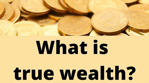 What is true wealth?