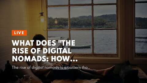 What Does "The Rise of Digital Nomads: How Remote Work is Changing the Game" Do?