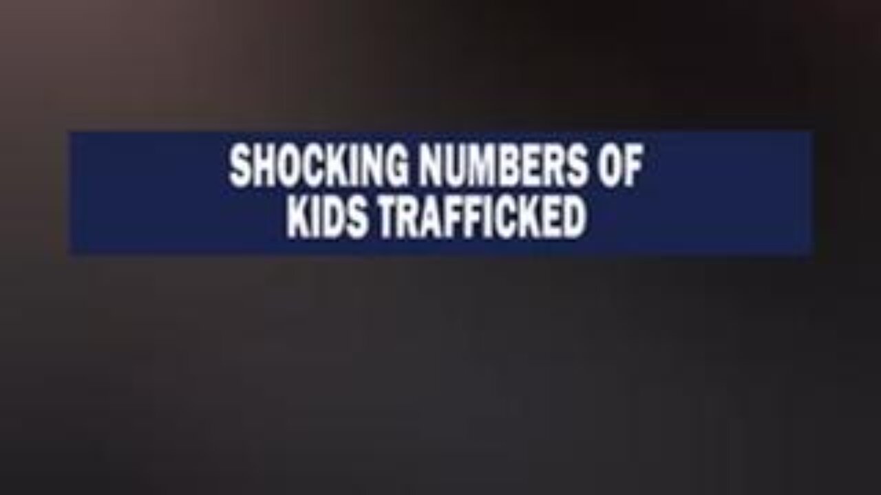 Shocking number of kids trafficked