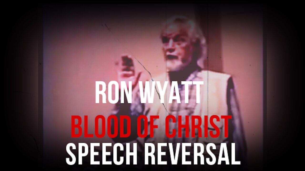 Ron Wyatt - Blood of Christ - Speech Reversal