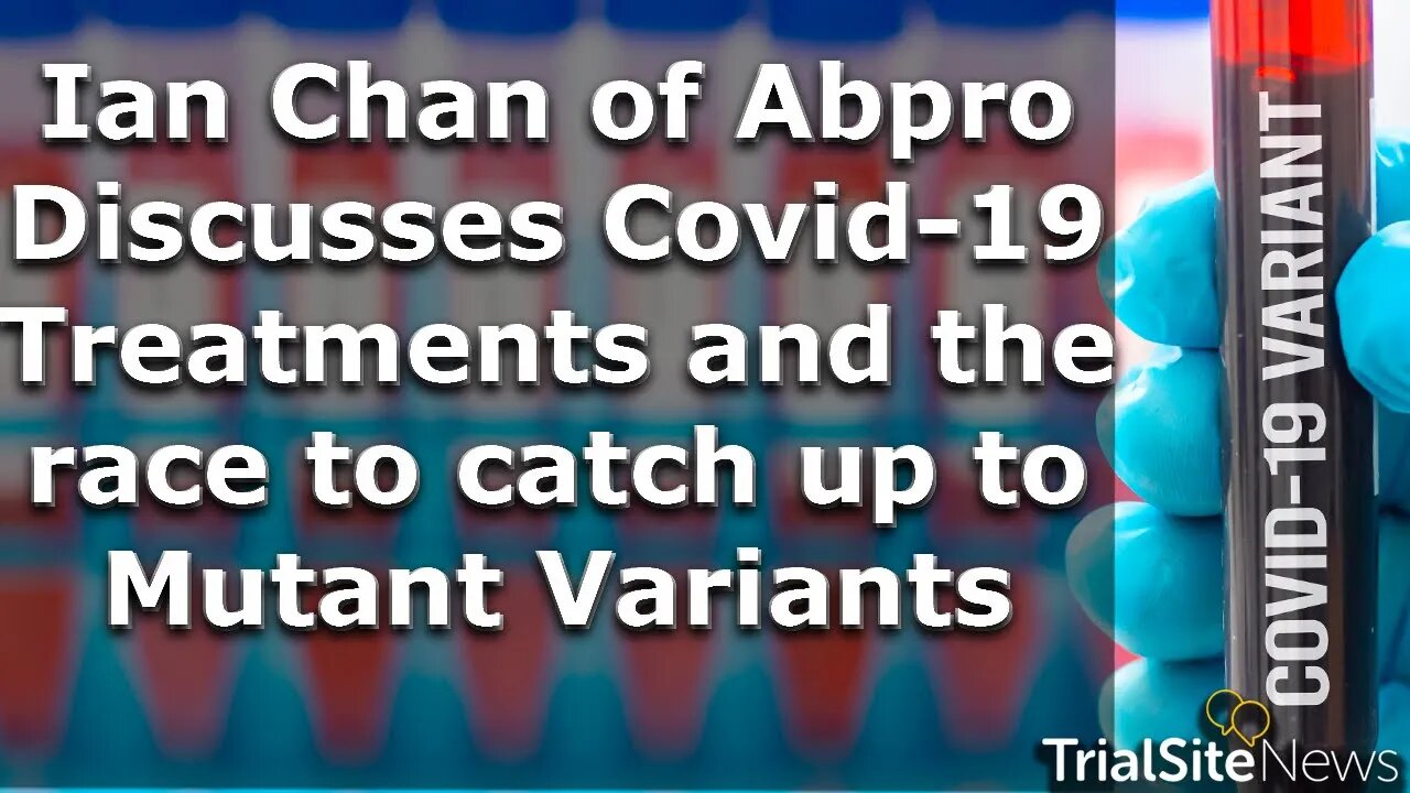 Ian Chan, CEO of Abpro discusses Covid-19 Treatments and the race to catch up to mutant variants