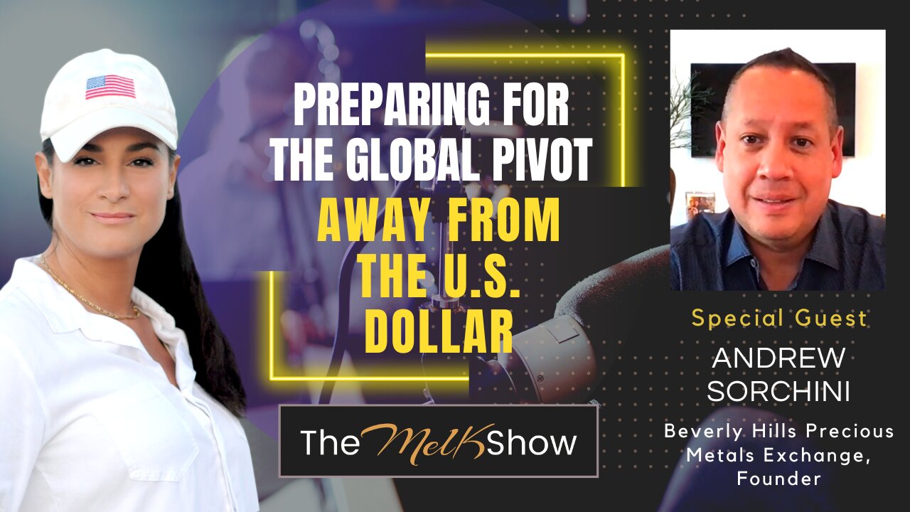 Mel K & Andrew Sorchini | Preparing for the Global Pivot Away from the U.S. Dollar