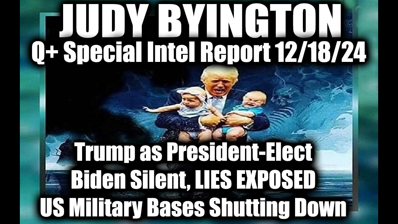 Judy Byington Special Intel Dec.18.24 ~ Trump as President-Elect, Biden Silent, US Military Bases