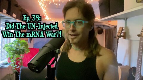 Episode 38: Did The Un-injected Win The mRNA War?!