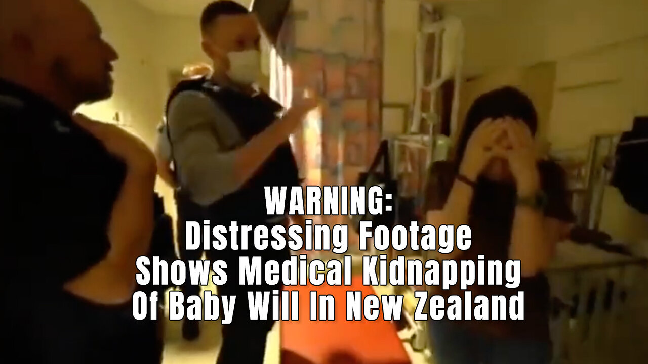 WARNING: Distressing Footage Shows Medical Kidnapping Of Baby Will In New Zealand