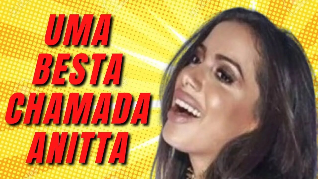 UMA BESTA CHAMADA ANITTA