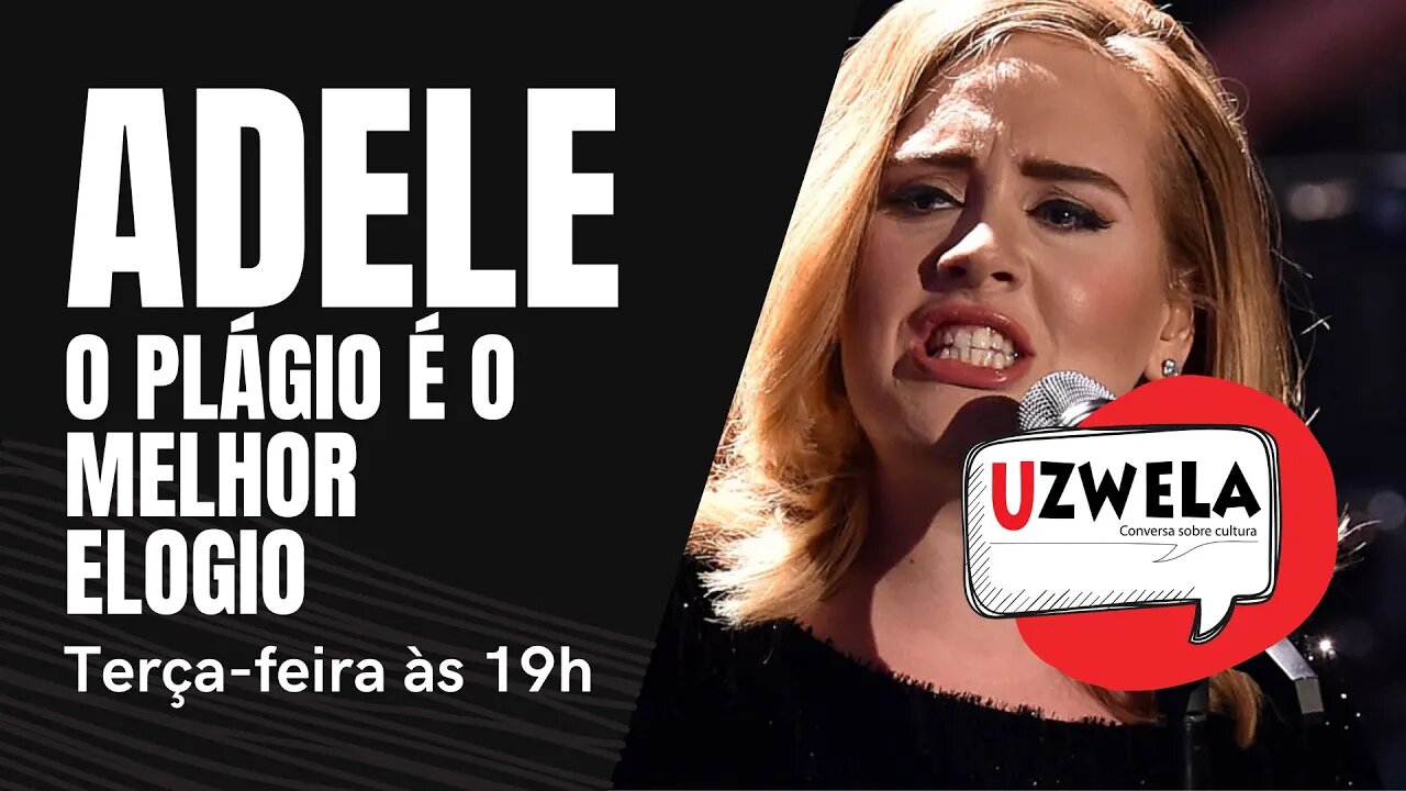 Adele: O plágio é o melhor elogio - Uzwela, conversa sobre cultura - 26/10/21