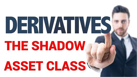 THE SHADOW ASSET CLASS! DERIVATIVES