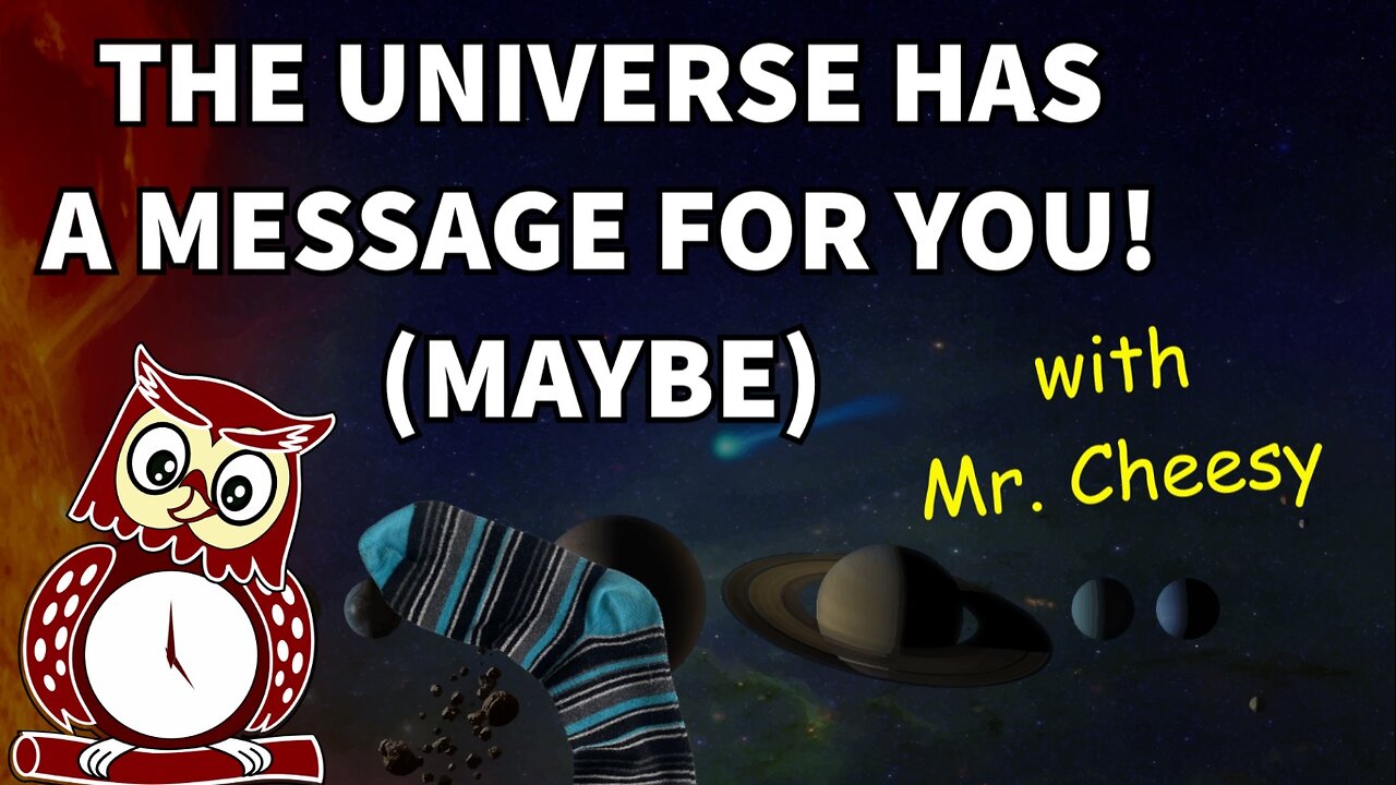 The Universe Has A Message For You! (Maybe) with Mr. Cheesy